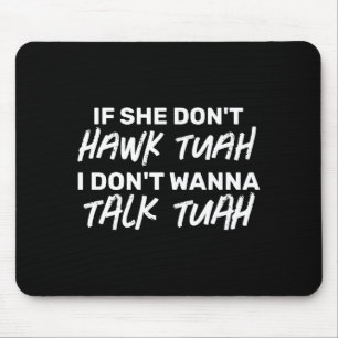 Die wenn sie nicht Hawk Tuah sagt, rede ich nicht Mousepad