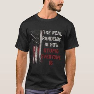 Die wirkliche Pandemie ist, wie stupid jeder ist 1 T-Shirt