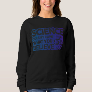 Die Wissenschaft kümmert sich nicht darum, was Sie Sweatshirt