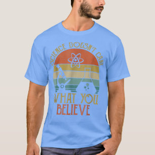 Die Wissenschaft kümmert sich nicht darum, was Sie T-Shirt