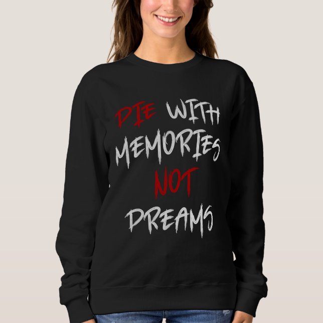 Die With Memories Not Dreams Awesome  1 Sweatshirt (Vorderseite)