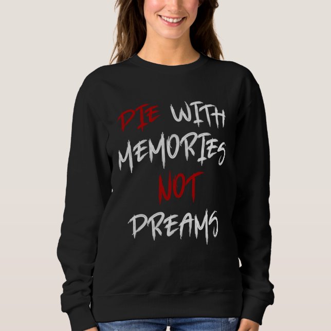 Die With Memories Not Dreams Awesome  2 Sweatshirt (Vorderseite)