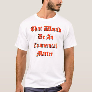 Die würde eine ökumenische Angelegenheit sein T-Shirt