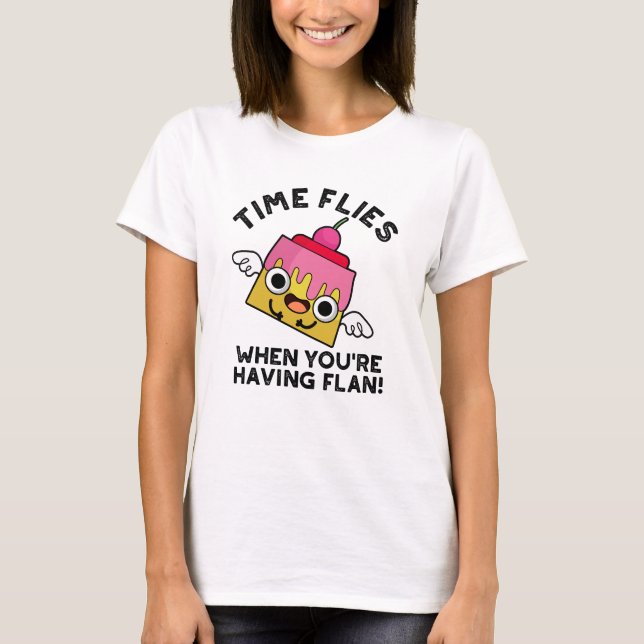 Die Zeit fliegt, wenn man einen Flan Food Pun hat T-Shirt (Vorderseite)