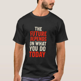Die Zukunft hängt davon ab, was du heute tust – Fe T-Shirt