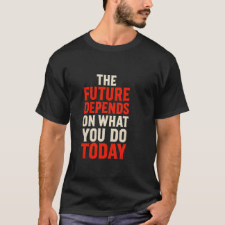 Die Zukunft hängt davon ab, was du heute tust – Fe T-Shirt