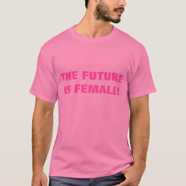 DIE ZUKUNFT IST WEIBLICH! T-Shirt