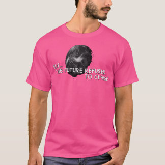 Die Zukunft weigerte sich, sich zu ändern T-Shirt