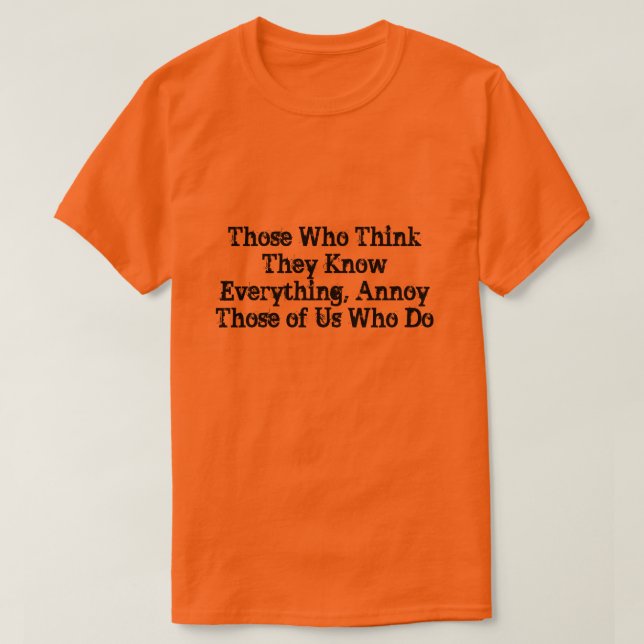 Diejenigen, die glauben, alles zu wissen, verärger T-Shirt (Design vorne)