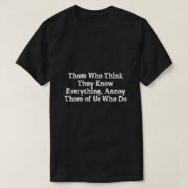 Diejenigen, die glauben, alles zu wissen, verärger T-Shirt