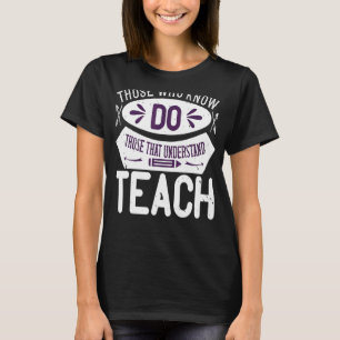 Diejenigen, die wissen, tun das, was Lehre versteh T-Shirt