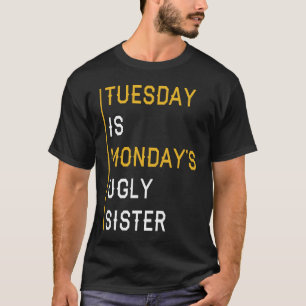 Dienstag ist Montags hässliche Schwester T-Shirt