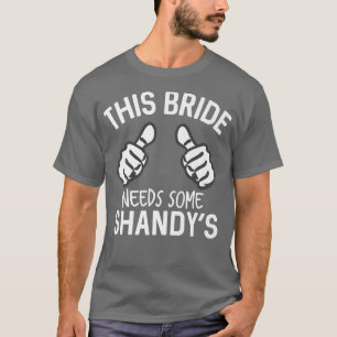 Diese Braut braucht einige lustige Shandy-Junggese T-Shirt