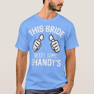 Diese Braut braucht etwas Shandy's Funny Bachelore T-Shirt