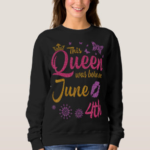 Diese Königin war am 4. Juni Geboren, zum Geburtst Sweatshirt