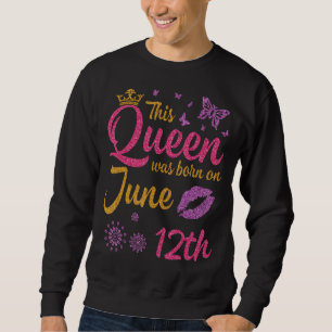 Diese Königin wurde am 12. Juni Geboren, Glückwuns Sweatshirt