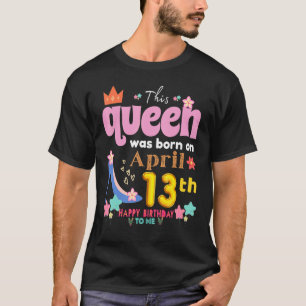 Diese Königin wurde am 13. April Geboren. T-Shirt