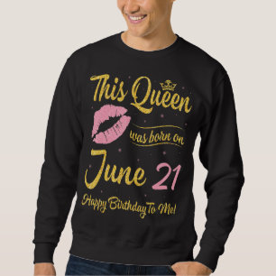 Diese Königin wurde am 21. Juni Geboren. Sweatshirt