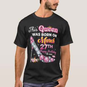 Diese Königin wurde am 27. 27. März Geboren Birthd T-Shirt