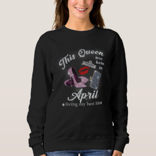 Diese Königin wurde im April geboren und lebt ihr Sweatshirt