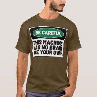 Diese Maschine hat kein Gehirn, Ihr eigenes zu ben T-Shirt