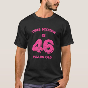Diese Nymph ist 46 Jahre alt T-Shirt