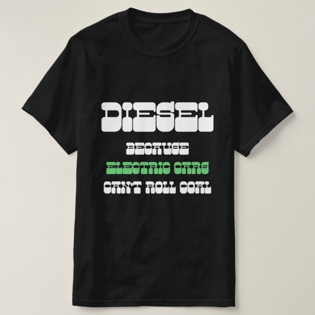 Diesel, weil Elektroautos nicht kohlegrün fahren k T-Shirt (Design vorne)