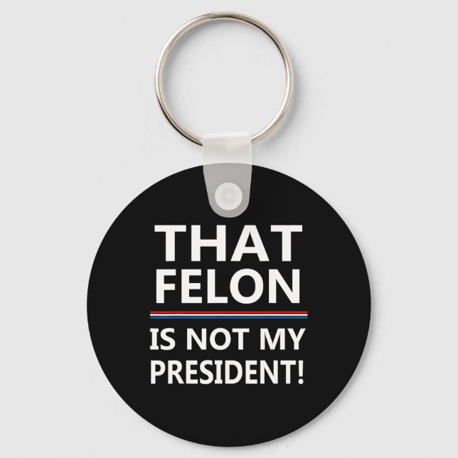 Dieser Felon ist nicht mein Präsident gegen Trump Schlüsselanhänger (Vorderseite)