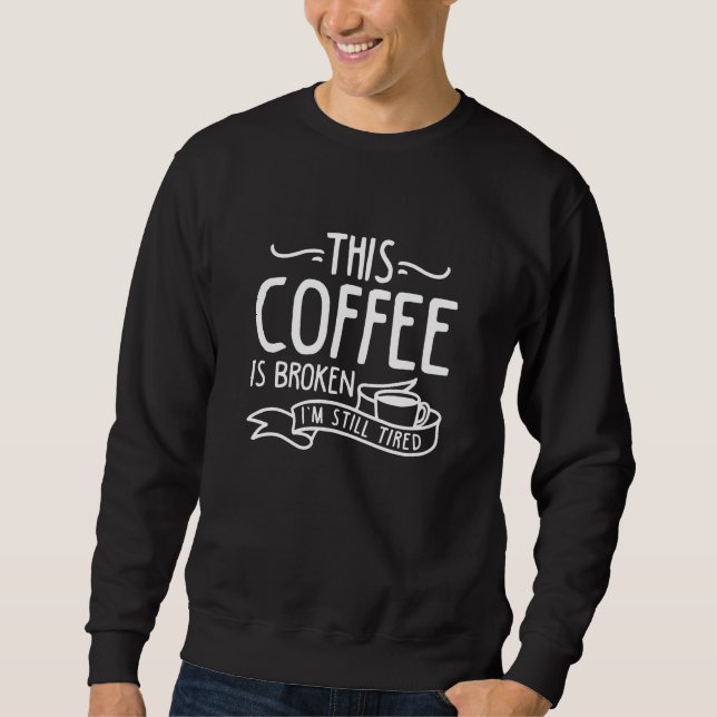 Dieser Kaffee ist kaputt Sweatshirt (Vorderseite)