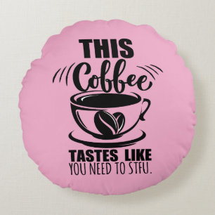 Dieser Kaffee schmeckt, als müsstest du STFU Rundes Kissen