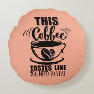 Dieser Kaffee schmeckt, als müsstest du STFU Rundes Kissen