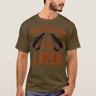 Dieser Typ braucht ein Bier T-Shirt