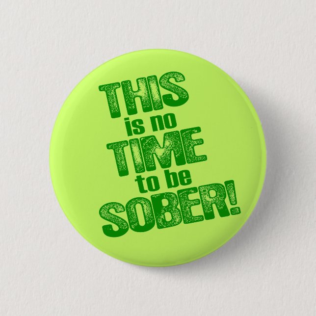 DIESES ist keine ZEIT, NÜCHTERN zu sein! Button (Vorderseite)