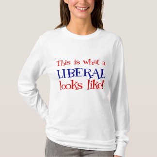 Dieses ist, was ein Liberaler wie T - Shirt