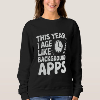 Dieses Jahr altere ich wie Hintergrund-Apps Sweatshirt