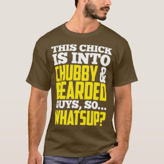 Dieses Küken ist in bärtige Typ, so was auch immer T-Shirt