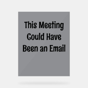 Dieses Meeting hätte auch eine E-Mail sein können Acrylschild