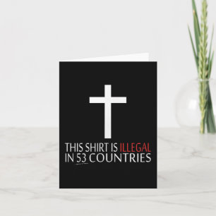 Dieses Shirt ist in 53 Ländern illegal - Christlic Karte