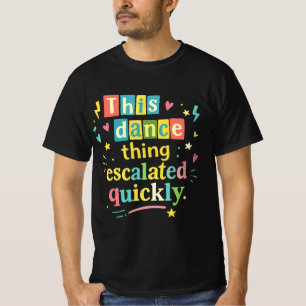 Dieses Tanzding eskalierte schnell T-Shirt
