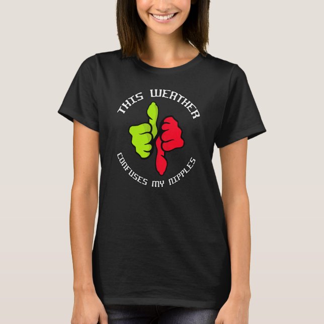 Dieses Wetter verwirrt meine Nippel T-Shirt (Vorderseite)