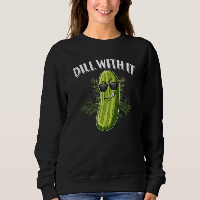 Dill Pickle Cucumber Pun Dill With It Sweatshirt (Vorderseite)