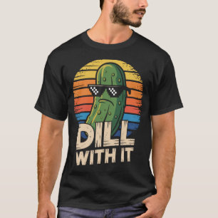 Dill With It Vegetarischer Gurkenliebhaber  T-Shirt