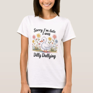 Dilly Dallying Goose Shirt   Funny Late T-Shirt