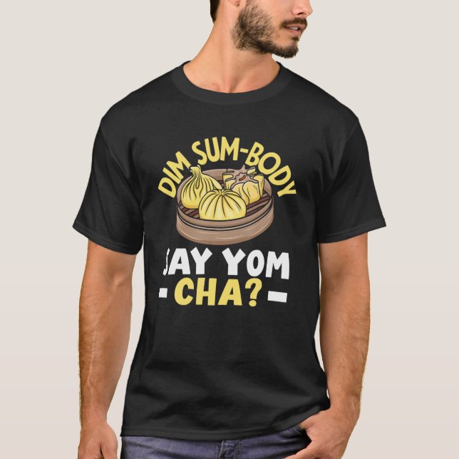Dim Sum Body Say Yom Cha? Chinesisches Dumping für T-Shirt (Vorderseite)