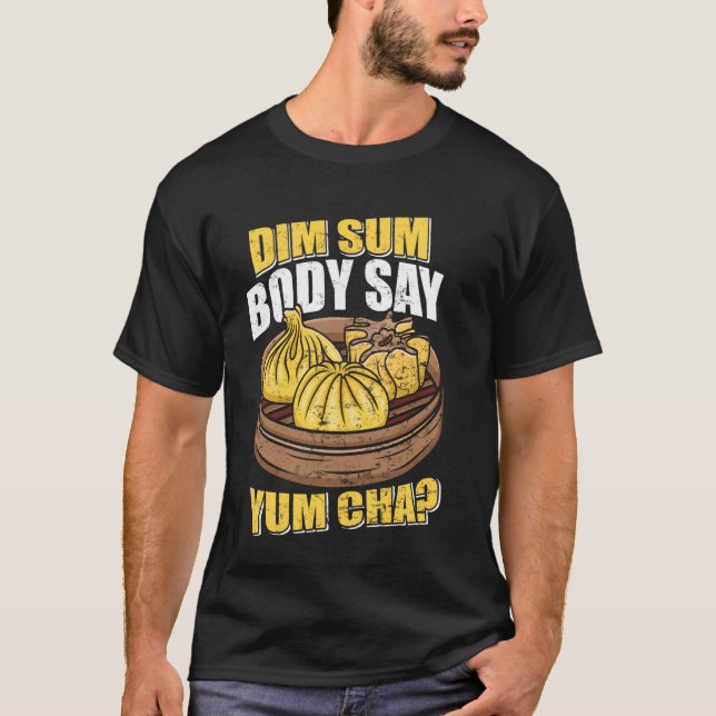 Dim Sum Body Say Yum Cha Chinesischer Food Funny T-Shirt (Vorderseite)