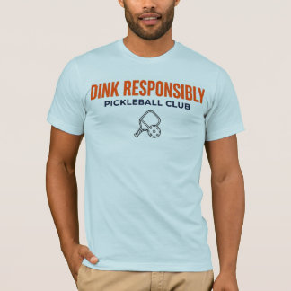 DINK RESPONSIBLY PICKLEBALL T-SHIRT