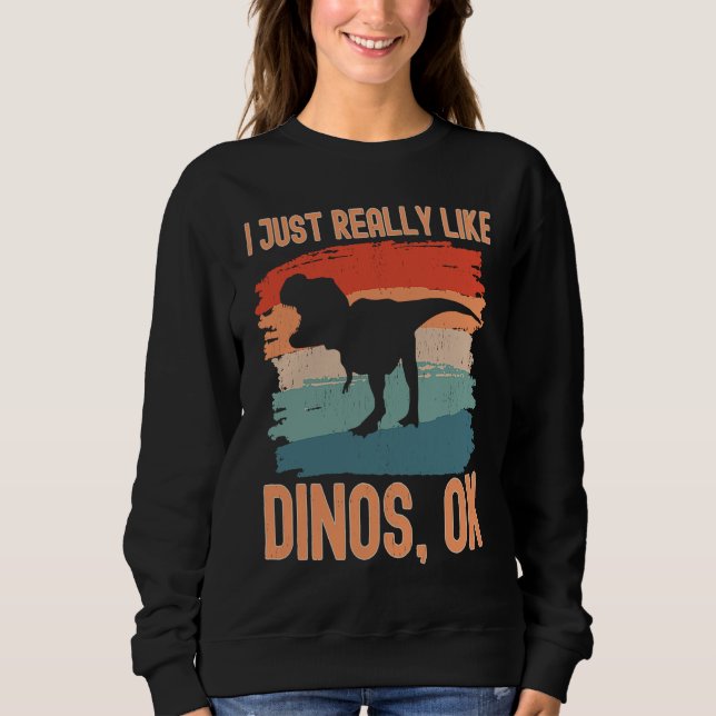 Dinosaur  I just Really Like Dinos Ok Sweatshirt (Vorderseite)