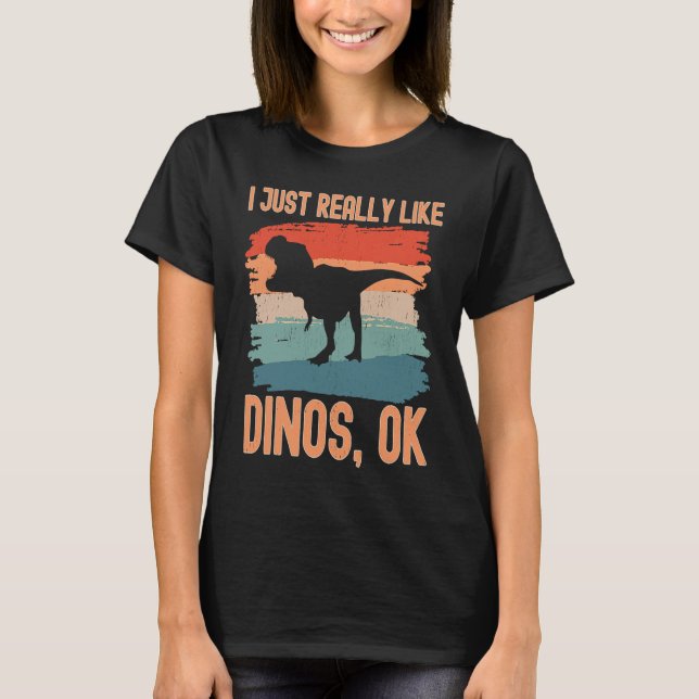 Dinosaur  I just Really Like Dinos Ok T-Shirt (Vorderseite)