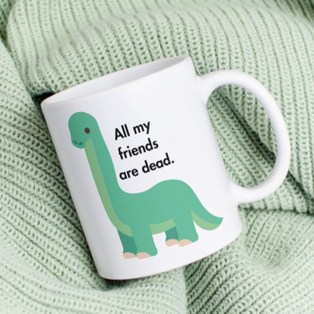 Dinosaurier sagt, alle meine Freunde sind der Tod Kaffeetasse (Von Creator hochgeladen)