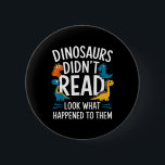 Dinosaurs Didn’t Read Funny Teacher Kids  Button<br><div class="desc">Dinosaurs Didn’t Read Funny Teacher Kids</div>